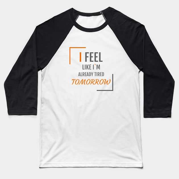 I feel like I`m already tired tomorrow Baseball T-Shirt by AdriaStore1